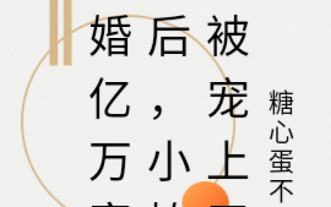 闪婚亿万富豪后，小撩精被宠上天