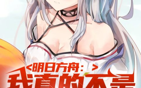 明日方舟:我真的不是深海猎人白语斯卡蒂(白语斯卡蒂)全文免费阅读无弹窗大结局