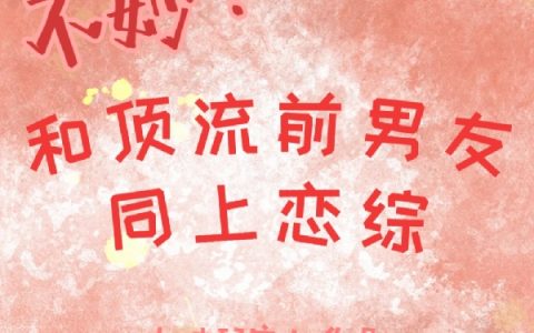 不妙！和顶流前男友同上恋综小说（程书瑾）全文免费阅读无弹窗大结局