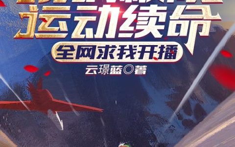 挑战极限运动续命，全网求我开播小说
